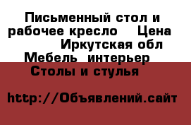 Письменный стол и рабочее кресло. › Цена ­ 4 000 - Иркутская обл. Мебель, интерьер » Столы и стулья   